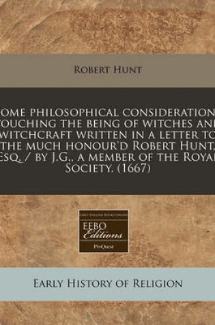 Cover of Some Philosophical Considerations Touching the Being of Witches and Witchcraft Written in a Letter to the Much Honour'd Robert Hunt, Esq. / By J.G., a Member of the Royal Society. (1667)