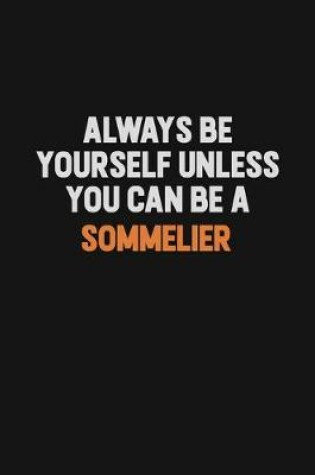 Cover of Always Be Yourself Unless You Can Be A Sommelier