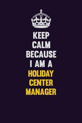 Book cover for Keep Calm Because I Am A Holiday Center Manager