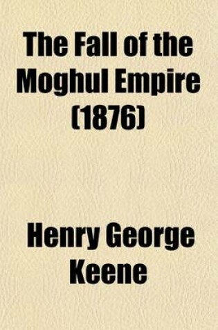 Cover of The Fall of the Moghul Empire; An Historical Essay