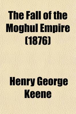 Book cover for The Fall of the Moghul Empire; An Historical Essay