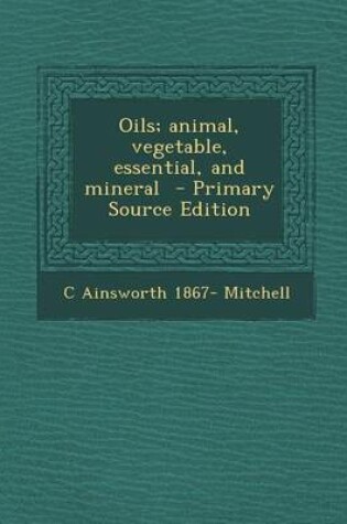 Cover of Oils; Animal, Vegetable, Essential, and Mineral