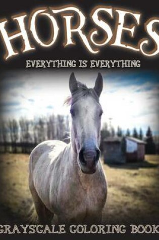 Cover of Everything Is Everything Horses Grayscale Coloring Books