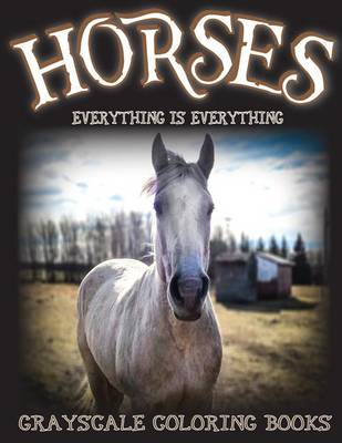 Book cover for Everything Is Everything Horses Grayscale Coloring Books