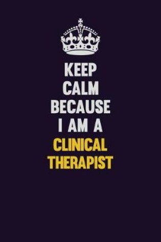 Cover of Keep Calm Because I Am A Clinical Therapist