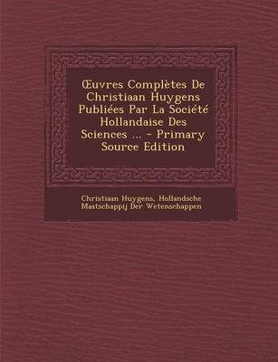 Book cover for Uvres Completes de Christiaan Huygens Publiees Par La Societe Hollandaise Des Sciences ... - Primary Source Edition