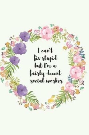 Cover of I can't fix stupid but I'm a fairly decent social worker