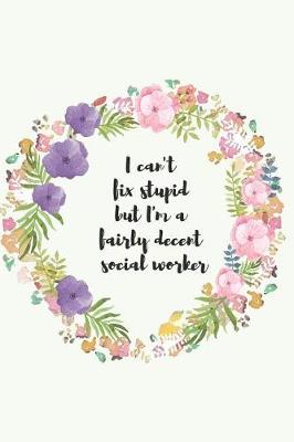 Book cover for I can't fix stupid but I'm a fairly decent social worker