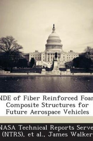 Cover of Nde of Fiber Reinforced Foam Composite Structures for Future Aerospace Vehicles