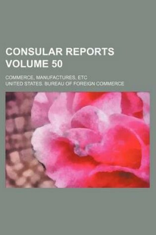 Cover of Consular Reports Volume 50; Commerce, Manufactures, Etc