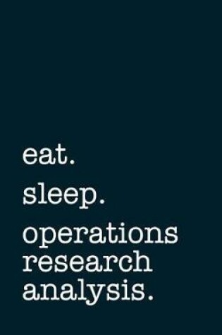 Cover of eat. sleep. operations research analysis. - Lined Notebook