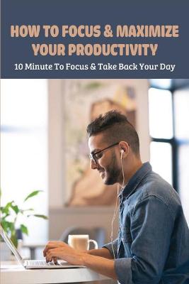 Book cover for How To Focus & Maximize Your Productivity
