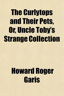 Book cover for The Curlytops and Their Pets, Or, Uncle Toby's Strange Collection