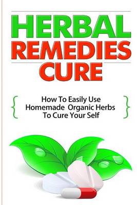 Book cover for Herbal Remedies Cure - How to Easily Use Homemade Organic Herbs to Cure Your Self