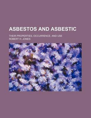 Book cover for Asbestos and Asbestic; Their Properties, Occurrence, and Use