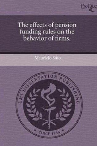 Cover of The Effects of Pension Funding Rules on the Behavior of Firms