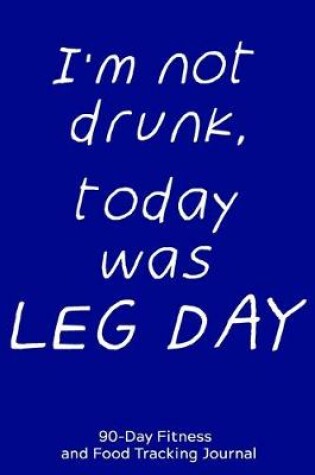 Cover of I'm Not Drunk, Today Was Leg Day
