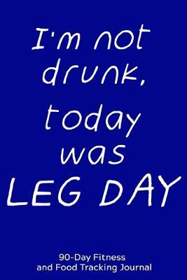 Book cover for I'm Not Drunk, Today Was Leg Day