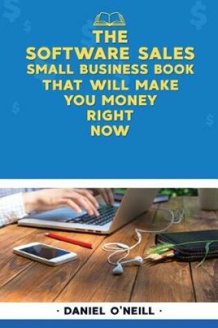 Cover of The Software Sales Small Business Book That Will Make You Money Right Now