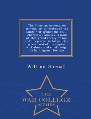 Book cover for The Christian in Complete Armour, Or, a Treatise of the Saints' War Against the Devil, Wherein a Discovery Is Made of That Grand Enemy of God and His People, in His Policies, Power, Seat of His Empire, Wickedness, and Chief Design He Hath Against the Sain - W