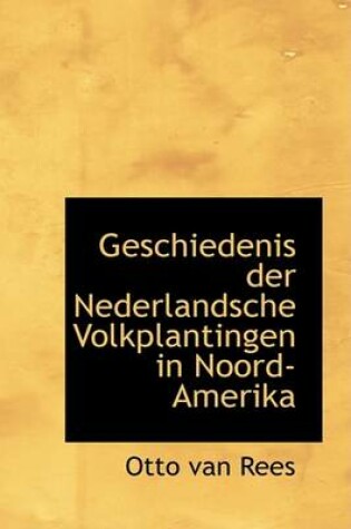 Cover of Geschiedenis Der Nederlandsche Volkplantingen in Noord-Amerika