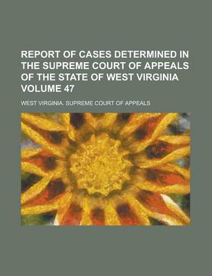 Book cover for Report of Cases Determined in the Supreme Court of Appeals of the State of West Virginia Volume 47