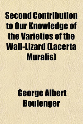 Book cover for Second Contribution to Our Knowledge of the Varieties of the Wall-Lizard (Lacerta Muralis)