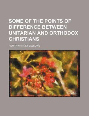 Book cover for Some of the Points of Difference Between Unitarian and Orthodox Christians