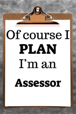 Book cover for Of Course I Plan I'm an Assessor