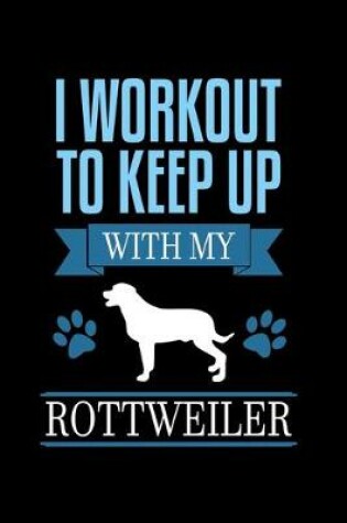 Cover of I Workout to Keep up with my Rottweiler