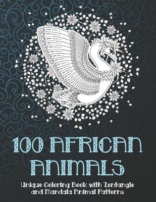 Book cover for 100 African Animals - Unique Coloring Book with Zentangle and Mandala Animal Patterns