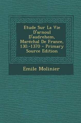 Cover of Etude Sur La Vie D'Arnoul D'Audrehem, Marechal de France, 130.-1370