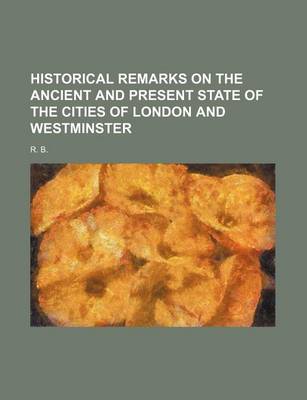 Book cover for Historical Remarks on the Ancient and Present State of the Cities of London and Westminster