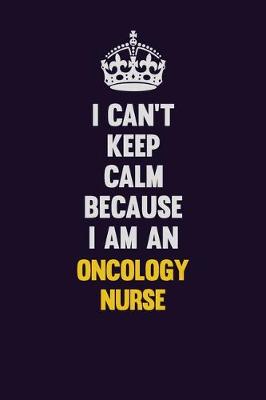 Book cover for I can't Keep Calm Because I Am An oncology nurse