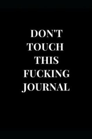 Cover of Don't Touch This Fucking Journal