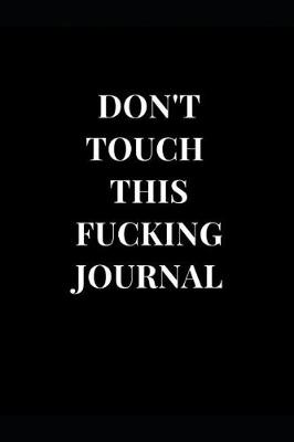 Book cover for Don't Touch This Fucking Journal