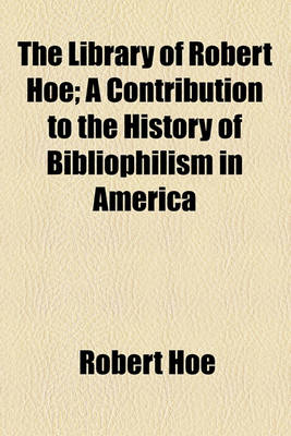 Book cover for The Library of Robert Hoe; A Contribution to the History of Bibliophilism in America