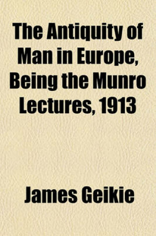 Cover of The Antiquity of Man in Europe, Being the Munro Lectures, 1913