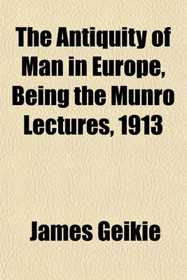 Book cover for The Antiquity of Man in Europe, Being the Munro Lectures, 1913