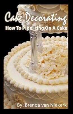 Book cover for Cake Decorating - How To Pipe Icing On A Cake