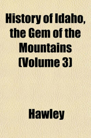 Cover of History of Idaho, the Gem of the Mountains (Volume 3)