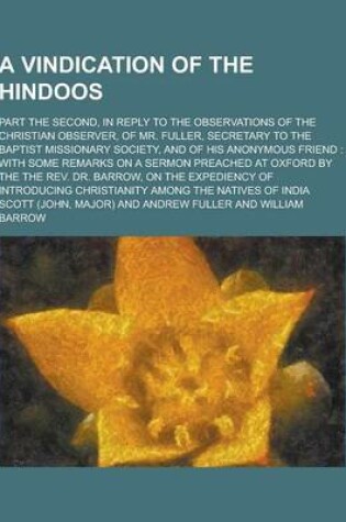 Cover of A Vindication of the Hindoos; Part the Second, in Reply to the Observations of the Christian Observer, of Mr. Fuller, Secretary to the Baptist Missi
