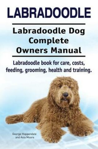 Cover of Labradoodle. Labradoodle Dog Complete Owners Manual. Labradoodle book for care, costs, feeding, grooming, health and training.