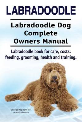 Book cover for Labradoodle. Labradoodle Dog Complete Owners Manual. Labradoodle book for care, costs, feeding, grooming, health and training.