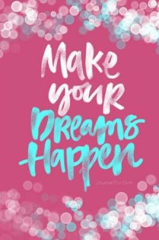 Cover of Journal For Girls / Make Your Dreams Happen; Inspirational Journal For Kids