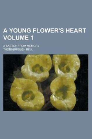 Cover of A Young Flower's Heart; A Sketch from Memory Volume 1