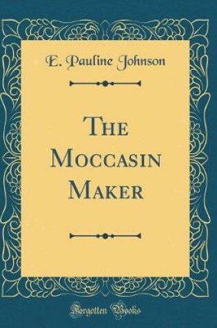 Cover of The Moccasin Maker (Classic Reprint)