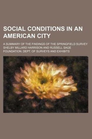 Cover of Social Conditions in an American City; A Summary of the Findings of the Springfield Survey