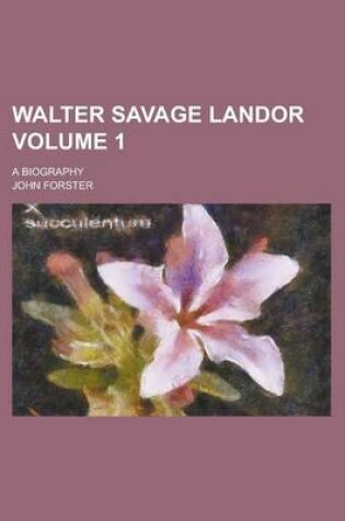 Cover of Walter Savage Landor; A Biography Volume 1