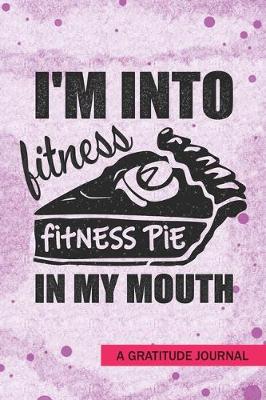 Book cover for I'm Into Fitness, Fitness Pie in My Mouth - A Gratitude Journal